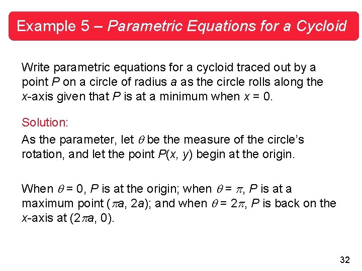 Example 5 – Parametric Equations for a Cycloid Write parametric equations for a cycloid Example 5 – Parametric Equations for a Cycloid Write parametric equations for a cycloid