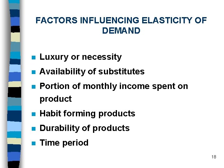 FACTORS INFLUENCING ELASTICITY OF DEMAND n Luxury or necessity n Availability of substitutes n