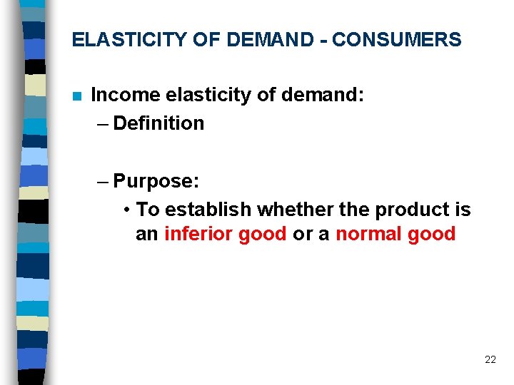 ELASTICITY OF DEMAND - CONSUMERS n Income elasticity of demand: – Definition – Purpose: