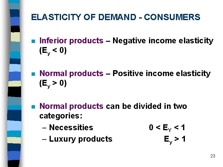 ELASTICITY OF DEMAND - CONSUMERS n Inferior products – Negative income elasticity (Ey <