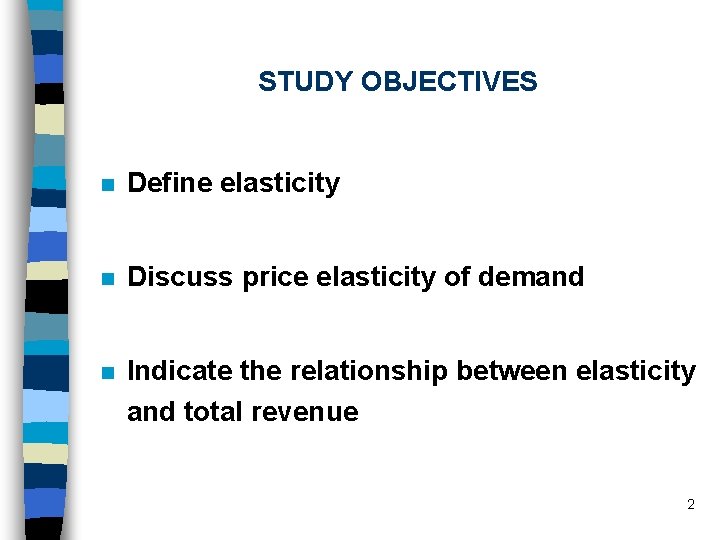 STUDY OBJECTIVES n Define elasticity n Discuss price elasticity of demand n Indicate the