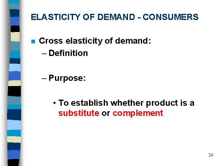 ELASTICITY OF DEMAND - CONSUMERS n Cross elasticity of demand: – Definition – Purpose: