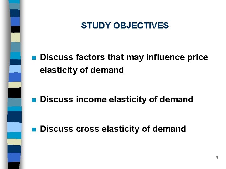 STUDY OBJECTIVES n Discuss factors that may influence price elasticity of demand n Discuss