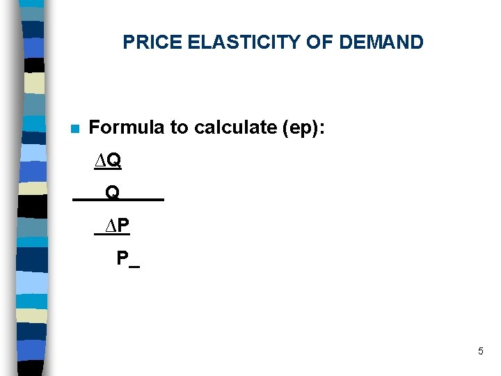 PRICE ELASTICITY OF DEMAND n Formula to calculate (ep): ∆Q Q ∆P P 5