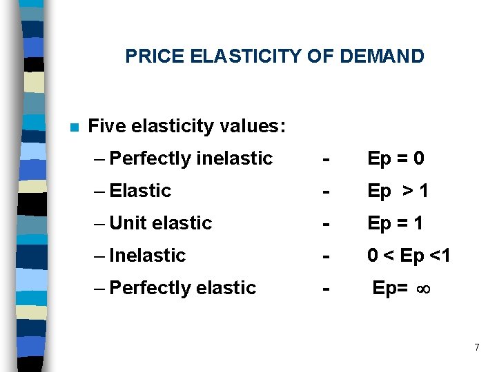 PRICE ELASTICITY OF DEMAND n Five elasticity values: – Perfectly inelastic - Ep =