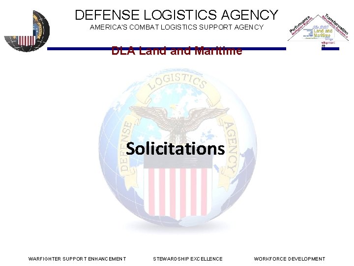 DEFENSE LOGISTICS AGENCY AMERICA’S COMBAT LOGISTICS SUPPORT AGENCY DLA Land Maritime Solicitations WARFIGHTER SUPPORT