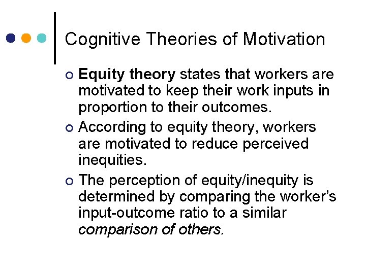 Cognitive Theories of Motivation Equity theory states that workers are motivated to keep their