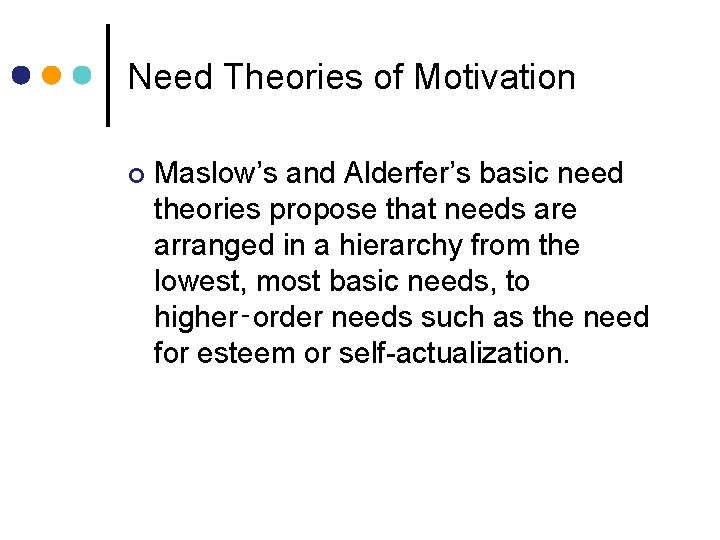 Need Theories of Motivation ¢ Maslow’s and Alderfer’s basic need theories propose that needs