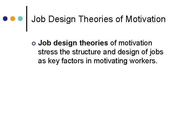 Job Design Theories of Motivation ¢ Job design theories of motivation stress the structure