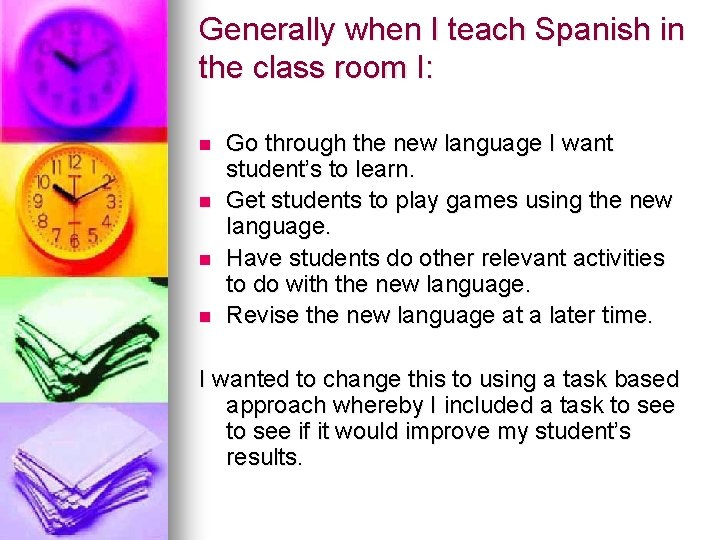 Generally when I teach Spanish in the class room I: n n Go through
