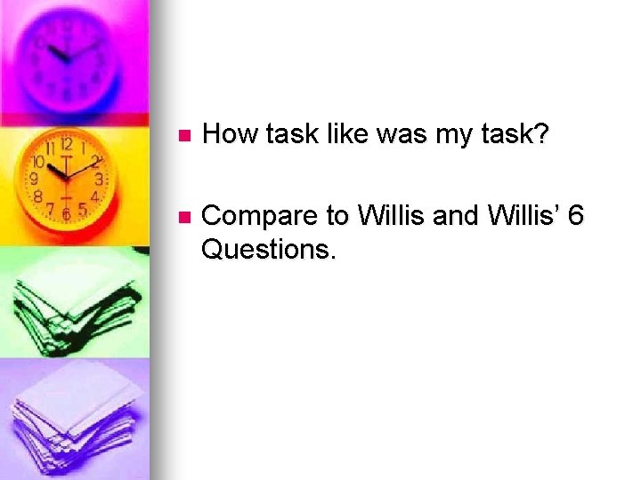 n How task like was my task? n Compare to Willis and Willis’ 6