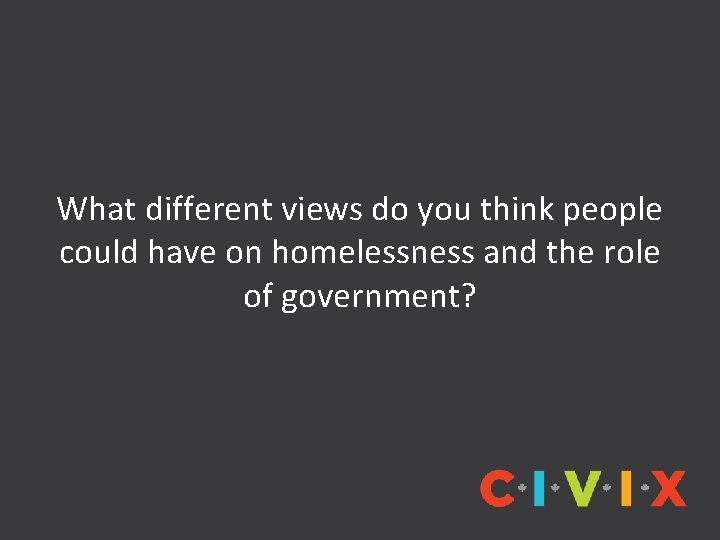 What different views do you think people could have on homelessness and the role