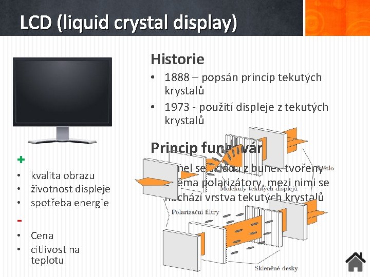 LCD (liquid crystal display) Historie • 1888 – popsán princip tekutých krystalů • 1973