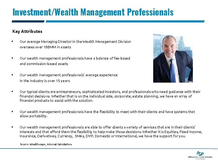 Investment/Wealth Management Professionals Key Attributes § Our average Managing Director in the Wealth Management