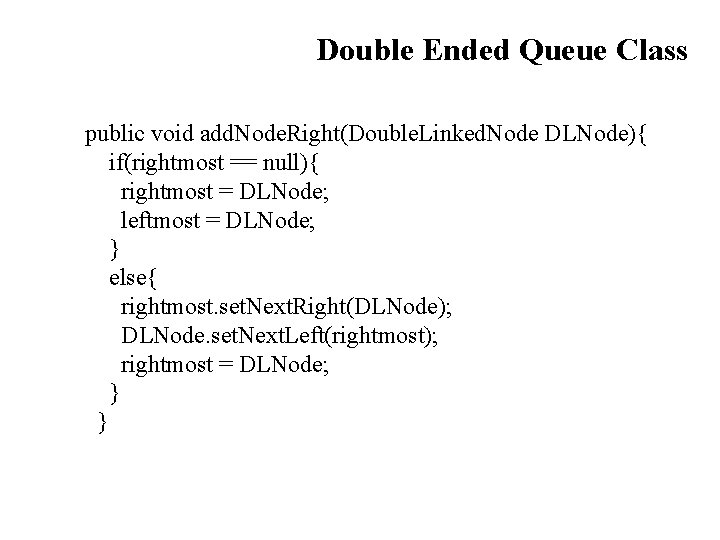 Double Ended Queue Class public void add. Node. Right(Double. Linked. Node DLNode){ if(rightmost ==