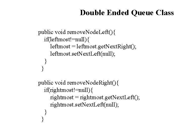 Double Ended Queue Class public void remove. Node. Left(){ if(leftmost!=null){ leftmost = leftmost. get.