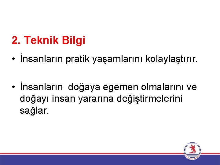 Bilgi Türleri 2. Teknik Bilgi • İnsanların pratik yaşamlarını kolaylaştırır. • İnsanların doğaya egemen