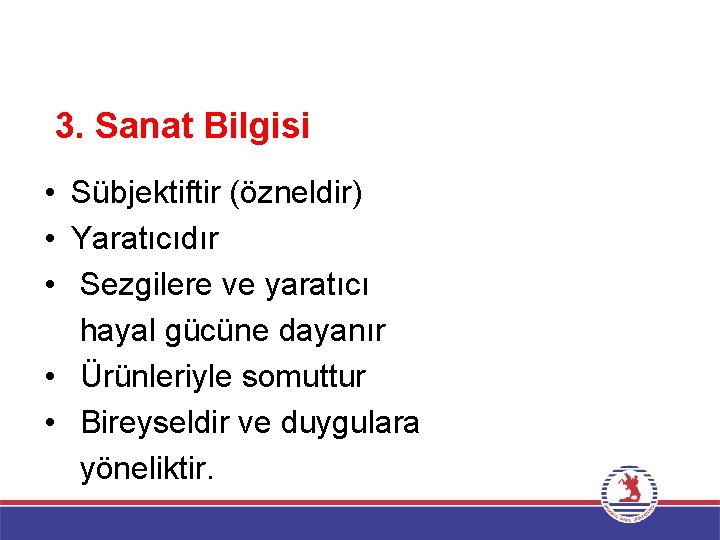 Bilgi Türleri 3. Sanat Bilgisi • Sübjektiftir (özneldir) • Yaratıcıdır • Sezgilere ve yaratıcı