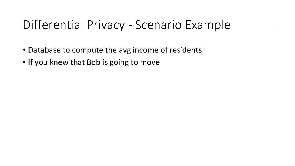 Differential Privacy - Scenario Example • Database to compute the avg income of residents