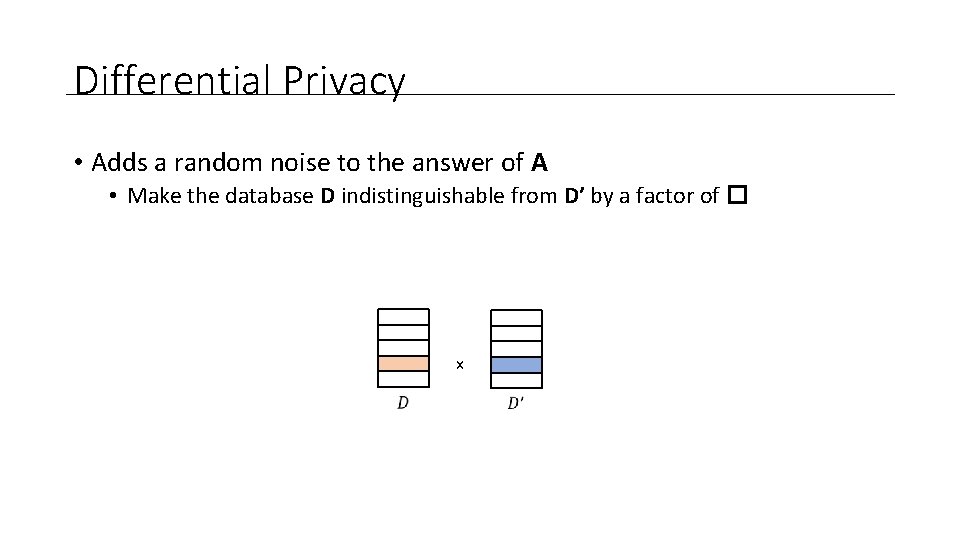 Differential Privacy • Adds a random noise to the answer of A • Make