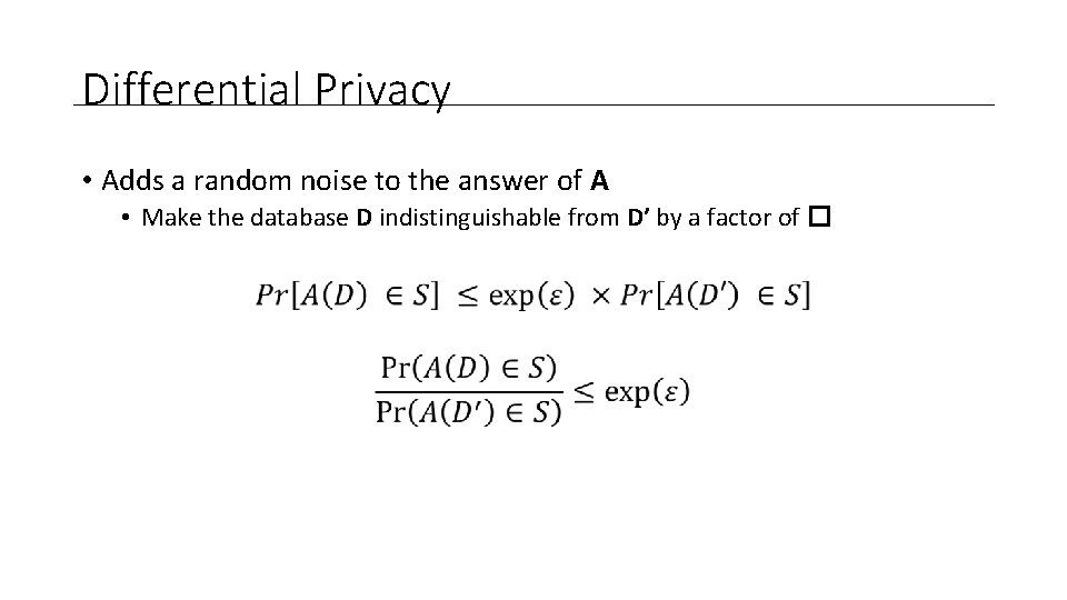 Differential Privacy • Adds a random noise to the answer of A • Make