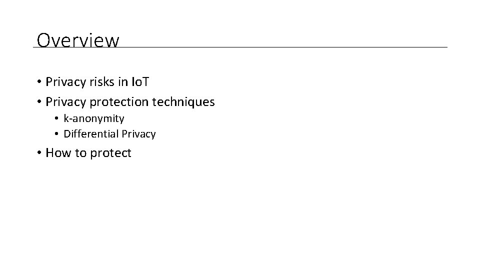 Overview • Privacy risks in Io. T • Privacy protection techniques • k-anonymity •