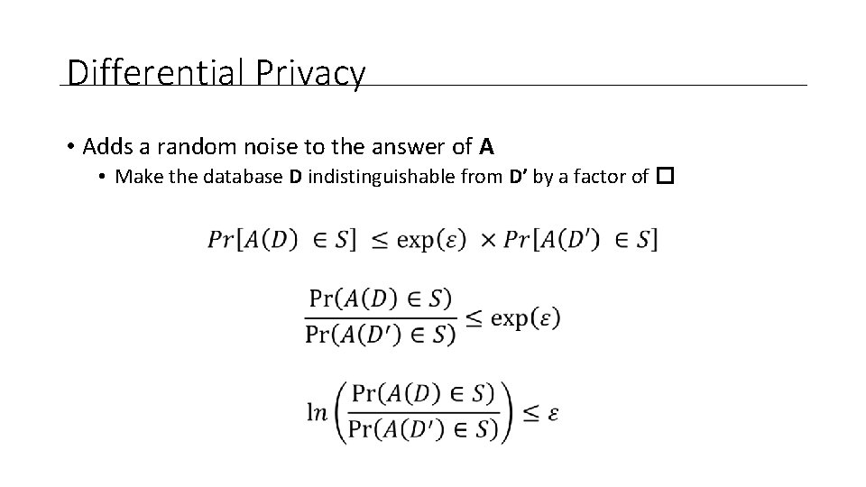 Differential Privacy • Adds a random noise to the answer of A • Make