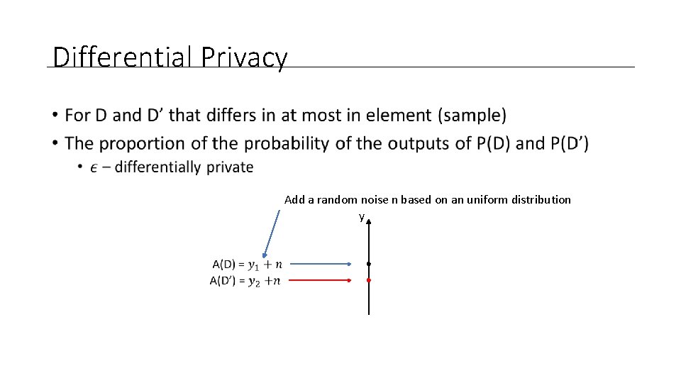 Differential Privacy • Add a random noise n based on an uniform distribution y