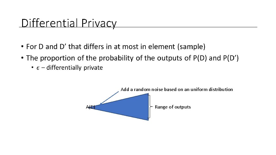Differential Privacy • Add a random noise based on an uniform distribution A(D) Range
