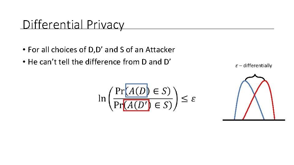 Differential Privacy • For all choices of D, D’ and S of an Attacker