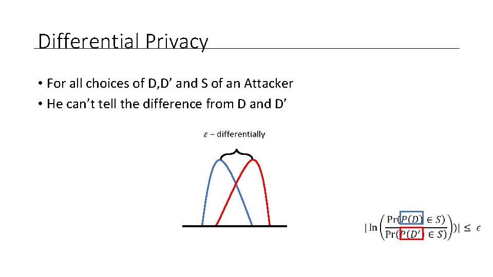 Differential Privacy • For all choices of D, D’ and S of an Attacker