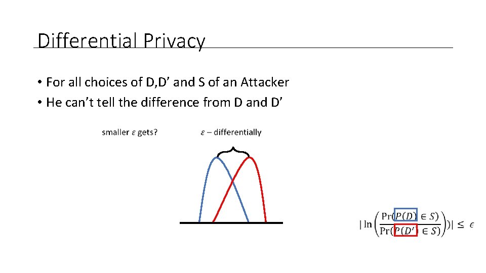 Differential Privacy • For all choices of D, D’ and S of an Attacker