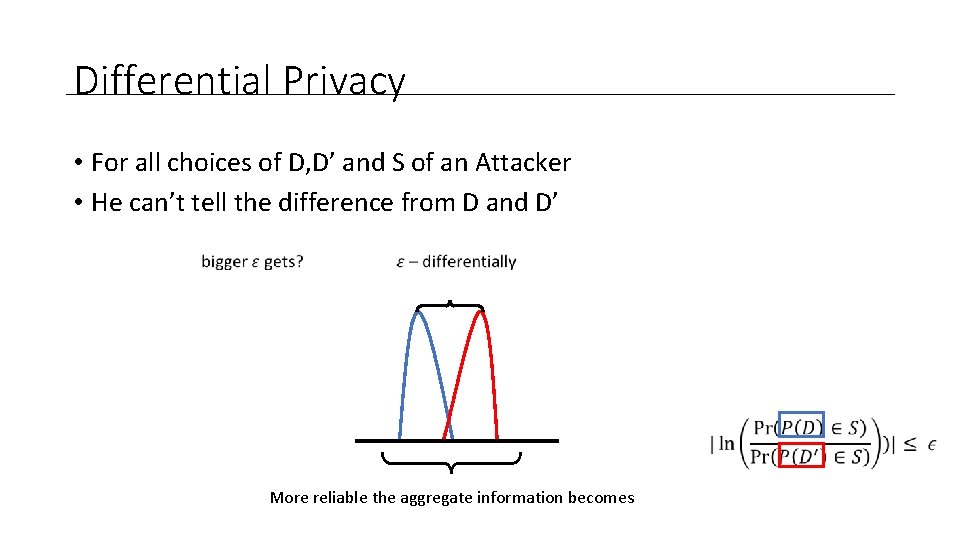 Differential Privacy • For all choices of D, D’ and S of an Attacker