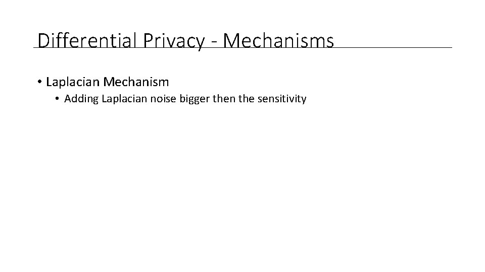 Differential Privacy - Mechanisms • Laplacian Mechanism • Adding Laplacian noise bigger then the