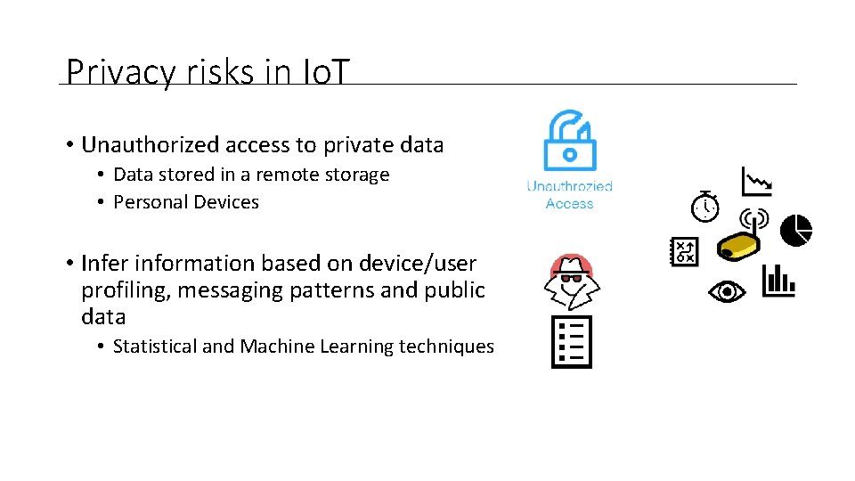 Privacy risks in Io. T • Unauthorized access to private data • Data stored