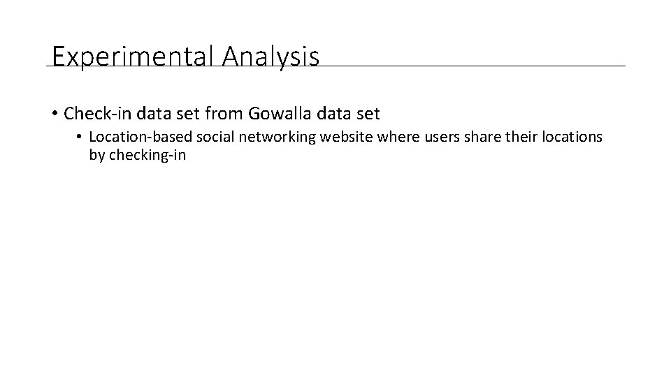 Experimental Analysis • Check-in data set from Gowalla data set • Location-based social networking