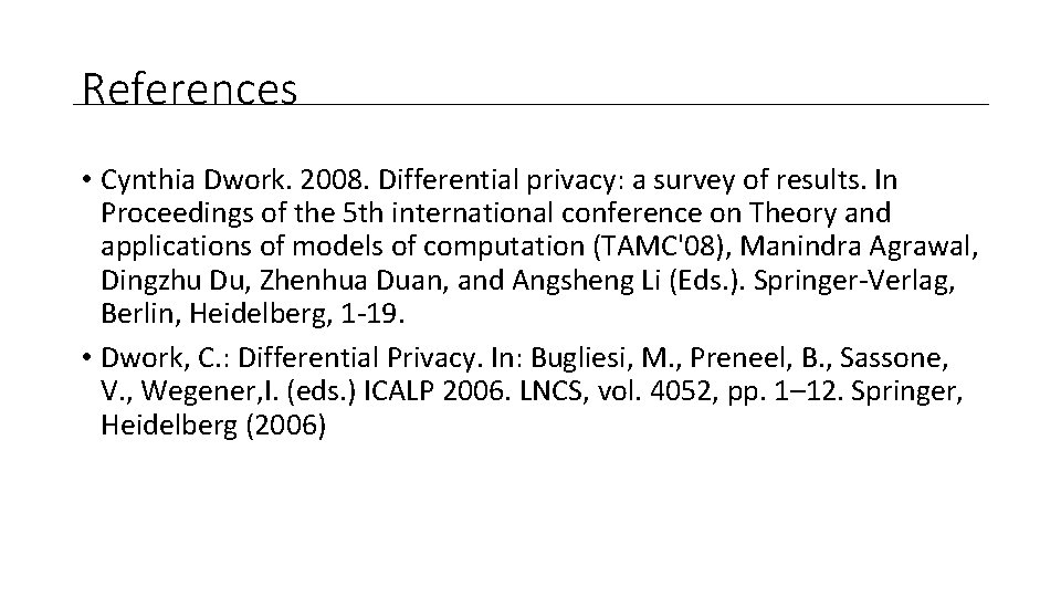 References • Cynthia Dwork. 2008. Differential privacy: a survey of results. In Proceedings of