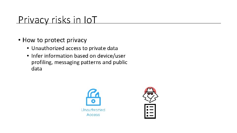 Privacy risks in Io. T • How to protect privacy • Unauthorized access to