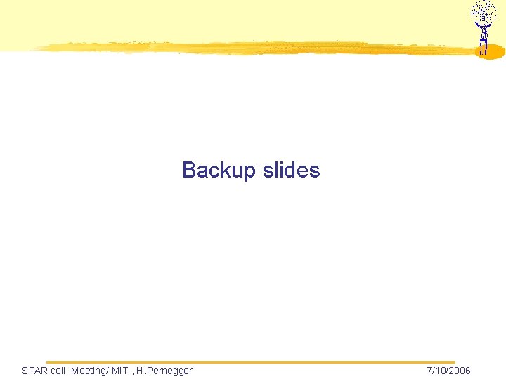 Backup slides STAR coll. Meeting/ MIT , H. Pernegger 7/10/2006 