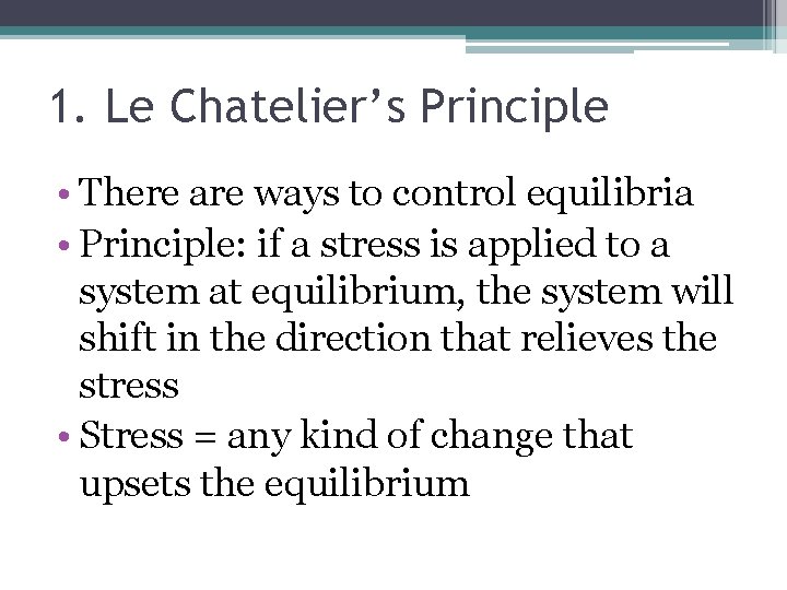 1. Le Chatelier’s Principle • There are ways to control equilibria • Principle: if