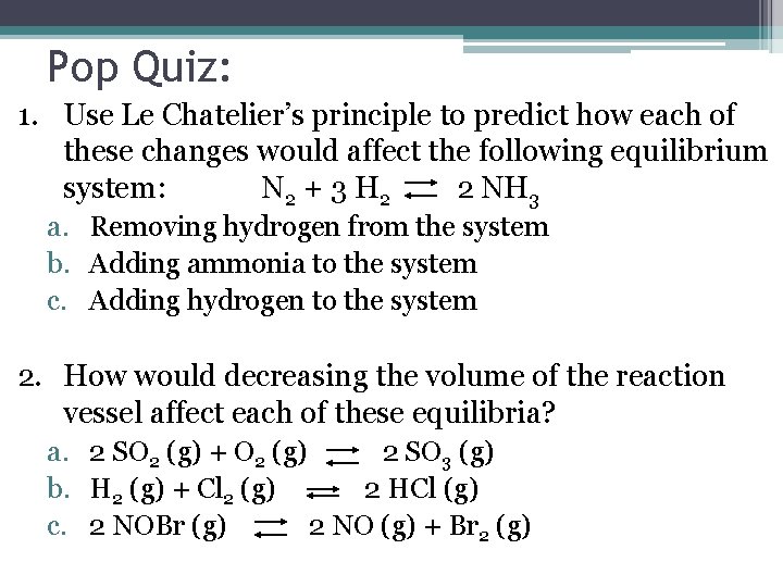 Pop Quiz: 1. Use Le Chatelier’s principle to predict how each of these changes
