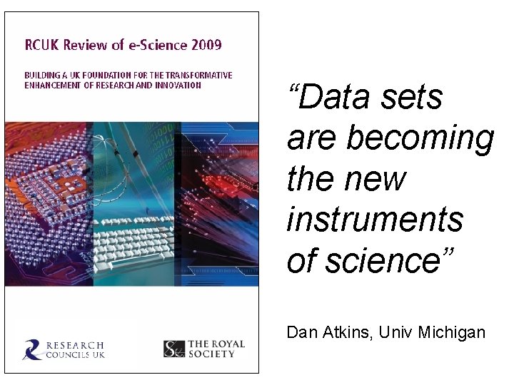 “Data sets are becoming the new instruments of science” Dan Atkins, Univ Michigan 