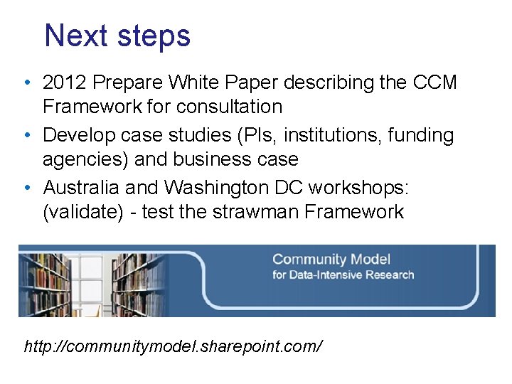 Next steps • 2012 Prepare White Paper describing the CCM Framework for consultation •