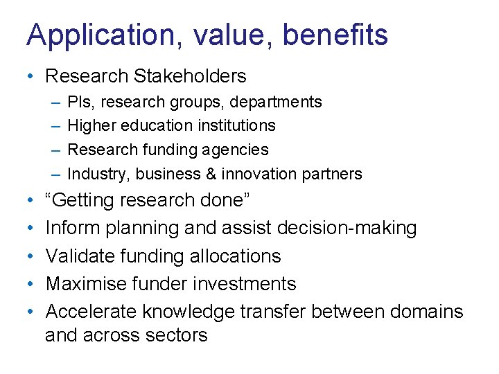 Application, value, benefits • Research Stakeholders – – • • • PIs, research groups,