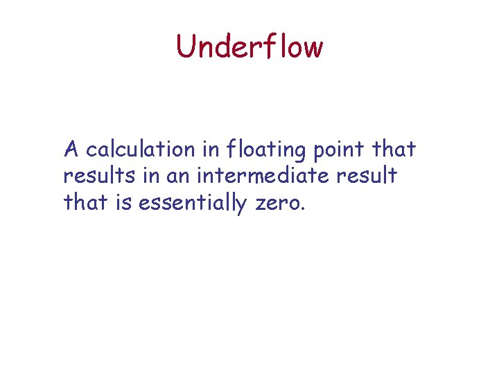 Underflow A calculation in floating point that results in an intermediate result that is Underflow A calculation in floating point that results in an intermediate result that is