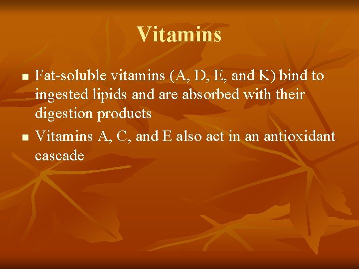 Vitamins n n Fat-soluble vitamins (A, D, E, and K) bind to ingested lipids