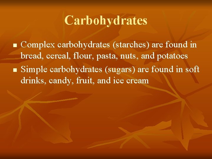 Carbohydrates n n Complex carbohydrates (starches) are found in bread, cereal, flour, pasta, nuts,