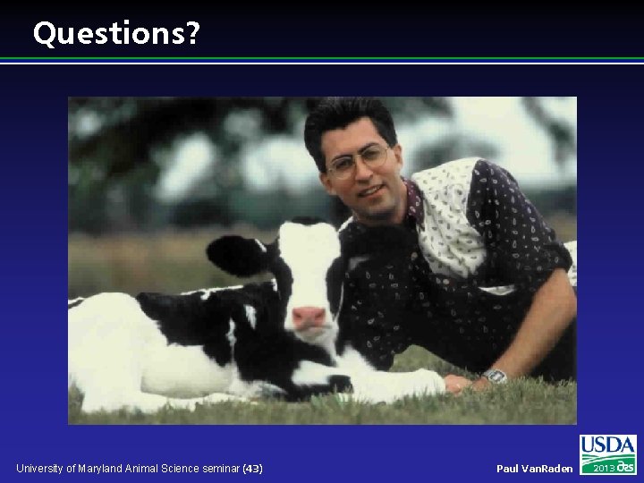 Questions? University of Maryland Animal Science seminar (43) Paul Van. Raden 2013 