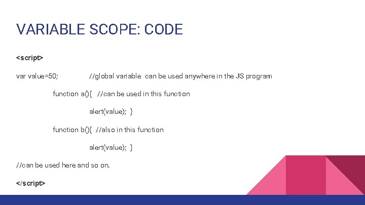 VARIABLE SCOPE: CODE <script> var value=50; //global variable can be used anywhere in the