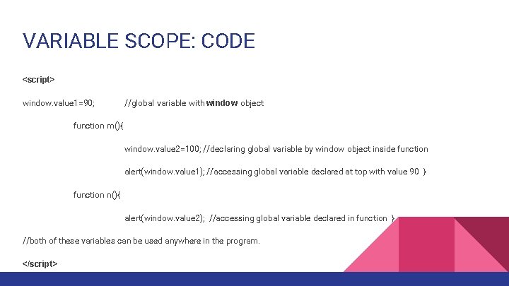 VARIABLE SCOPE: CODE <script> window. value 1=90; //global variable with window object function m(){